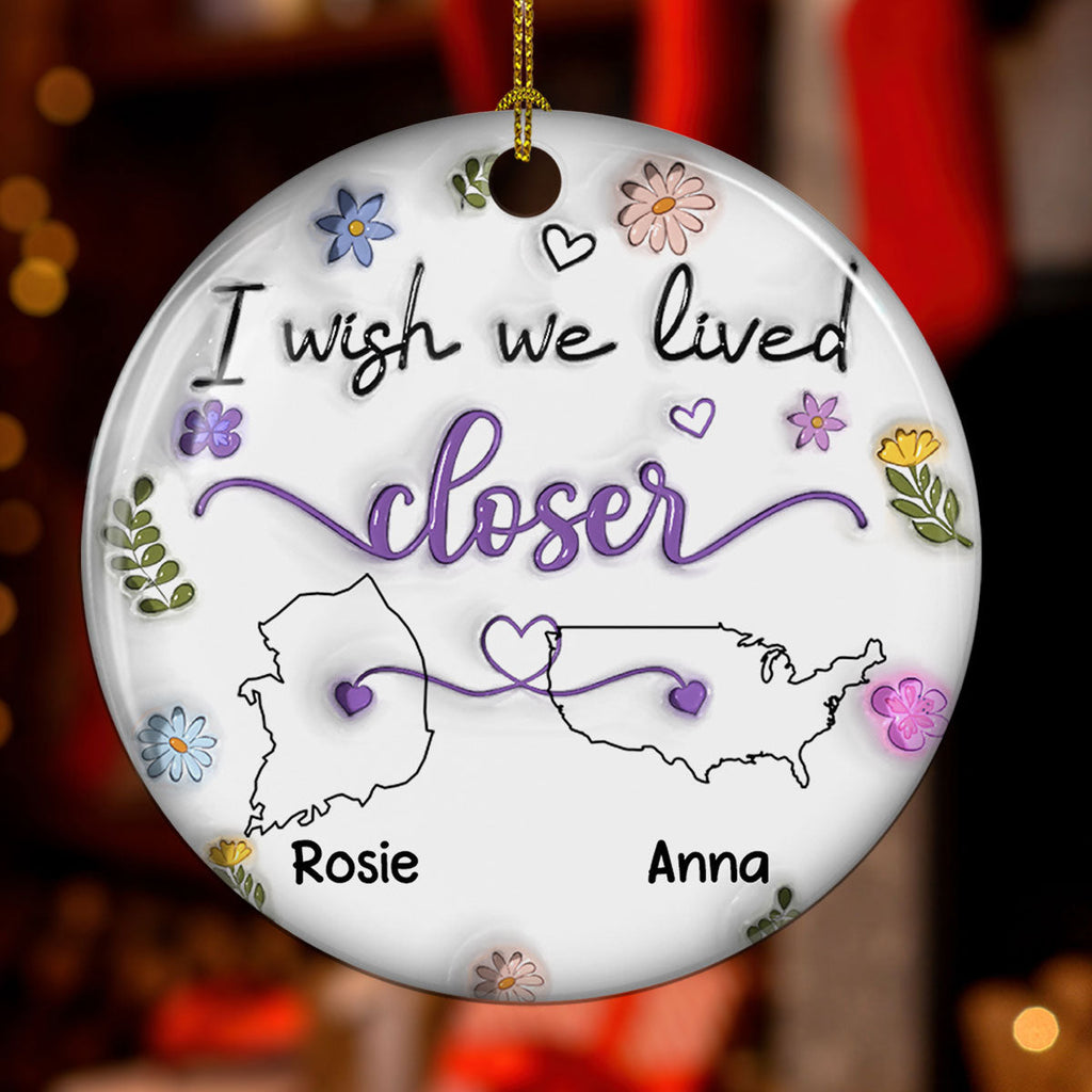 Custom Friendship Christmas Ornament, Best Friend Gift •  I Wish We Lived Close Country Version - Personalized 3D Inflated Effect Ceramic Ornament