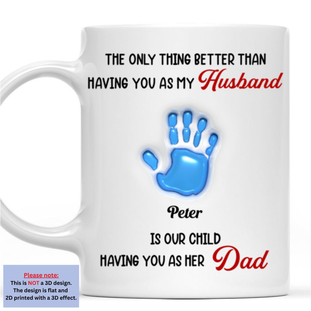 Custom Father's Day, Special Gift for Dad & Grandpa • Having You As My Husband - Personalized 3D Inflated Effect Mug