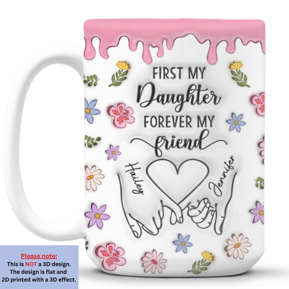 Custom Christmas & Birthday Gift for Daughter • First My Daughter Forever My Friend Version 2 - Personalized 3D Inflated Effect Mug