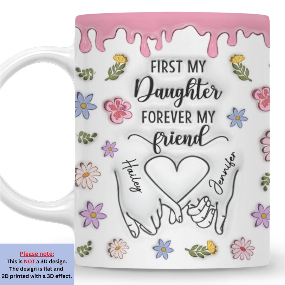 Custom Christmas & Birthday Gift for Daughter • First My Daughter Forever My Friend Version 2 - Personalized 3D Inflated Effect Mug