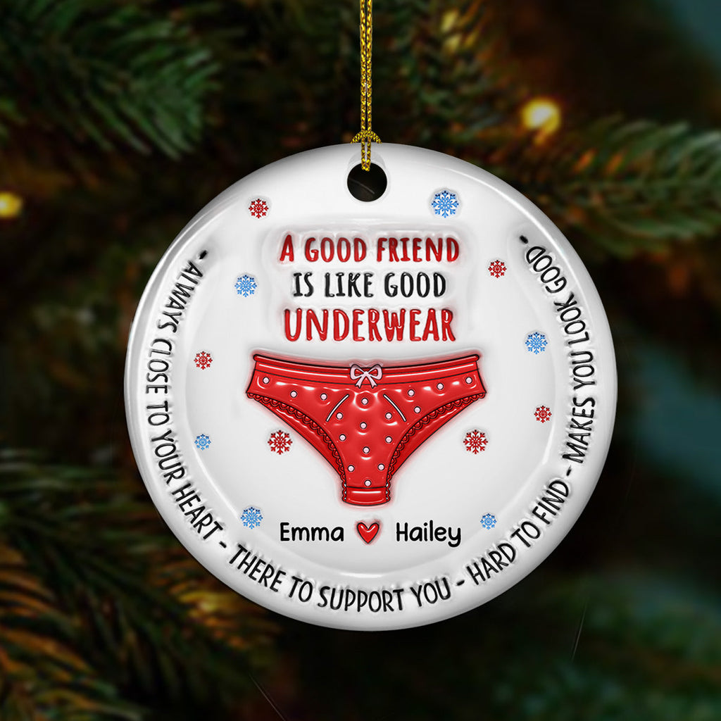 Custom Friendship Christmas Ornament, Best Friend Gift •  A Good Friend Is Like Good Underwear - Personalized 3D Inflated Effect Ceramic Ornament