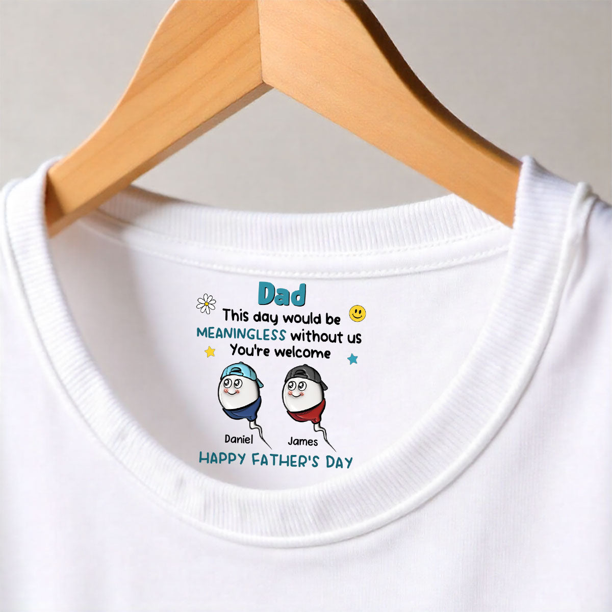 Custom Father's Day, Special Gift for Dad & Grandpa • We Would Not Be Here Without You - Personalized Inside Neck Print T-Shirt