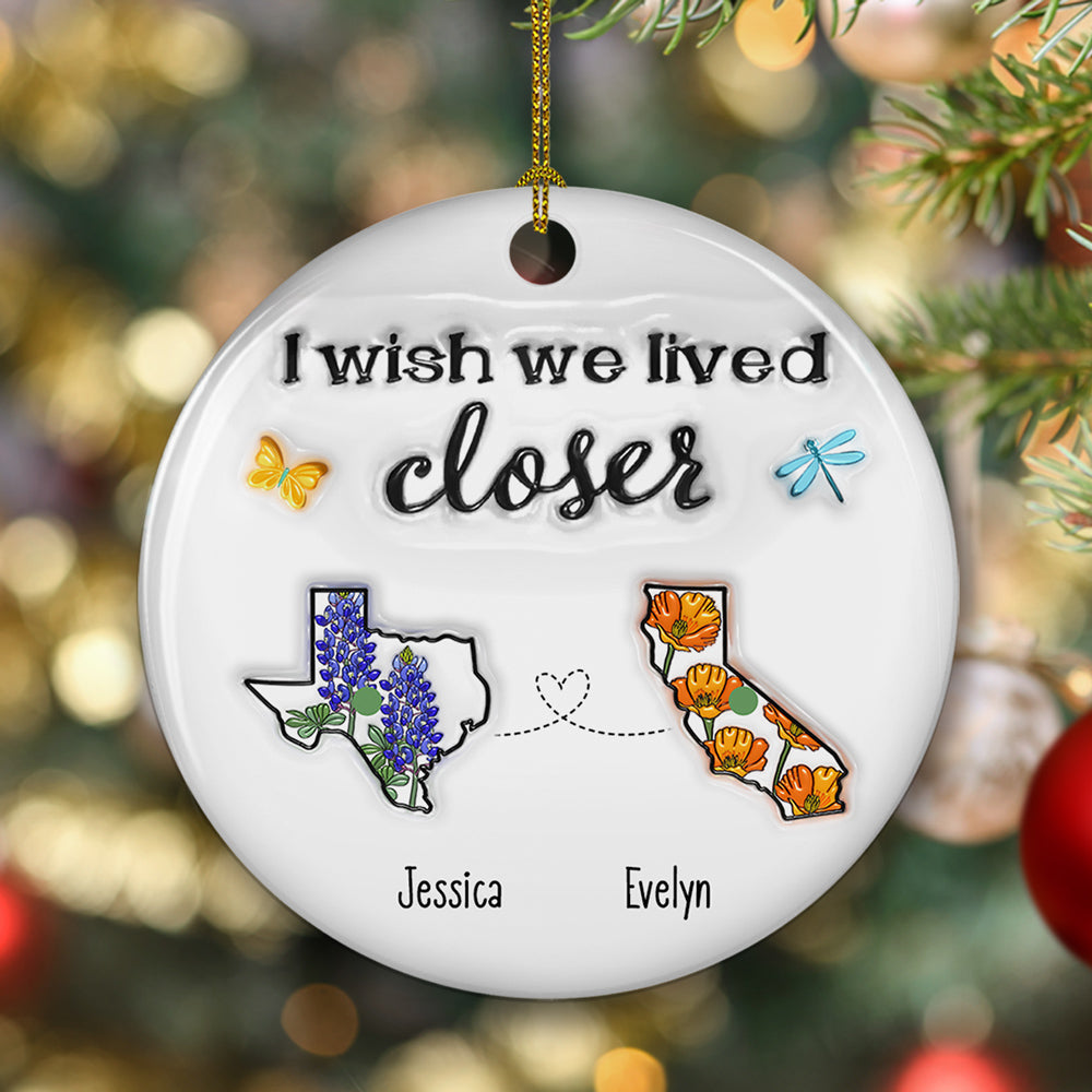 Custom Friendship Christmas Ornament, Best Friend Gift •  I Wish We Lived Closer Flower - Personalized 3D Inflated Effect Ceramic Ornament