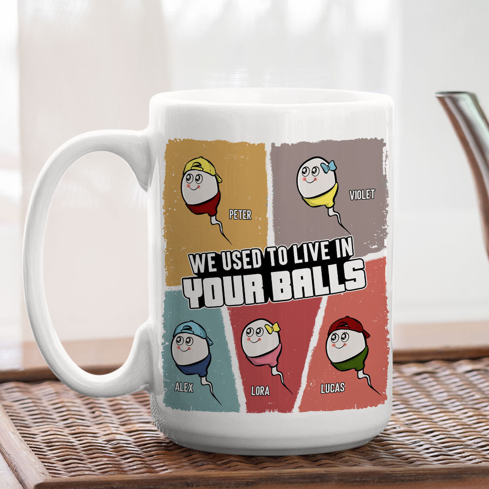 Custom Father's Day, Special Gift for Dad & Grandpa • We Used To Live In Your Balls - Personalized Coffee Mug