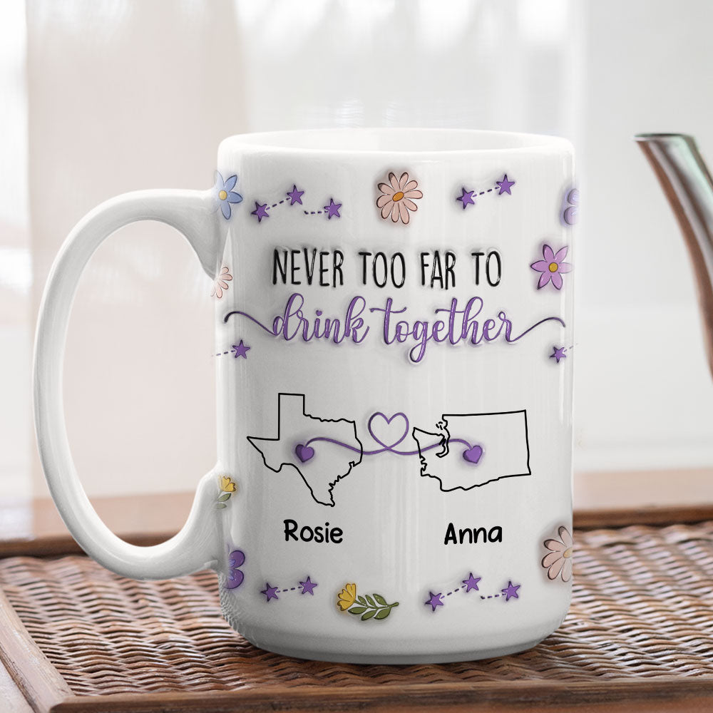 Custom Best Friend, Christmas & Birthday Friendship Keepsake Gift • Never Too Far To Drink Together - Personalized 3D Inflated Effect Mug