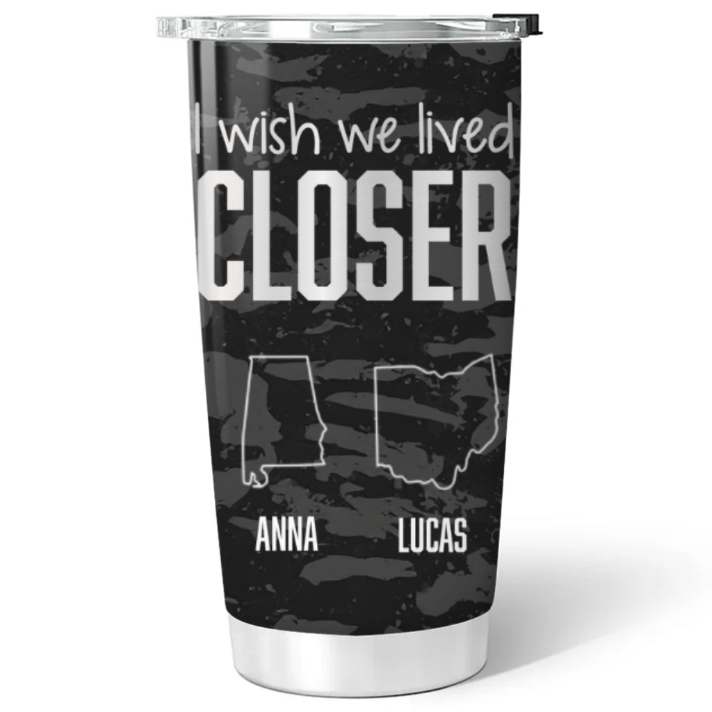 I Wish We Lived Closer Cool Version - Personalized Tumbler