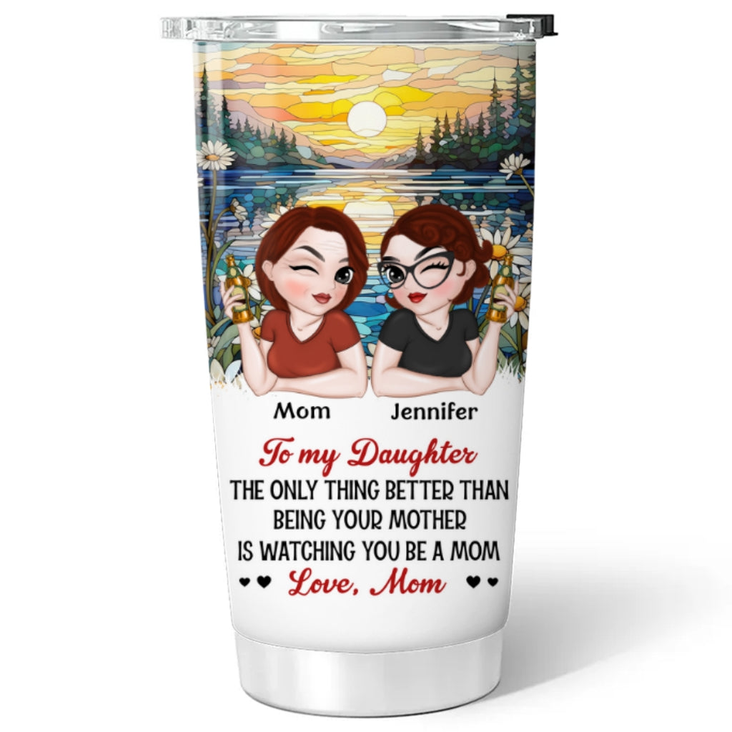 Custom Mother's Day Birthday Gifts For Daughter • Watching You Be A Mom My Daughter - Personalized Tumbler