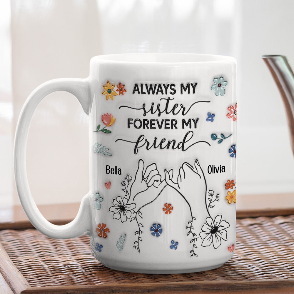 Custom Christmas & Birthday Keepsake Gift • Forever My Friend Sister - Personalized 3D Inflated Effect Coffee Mug