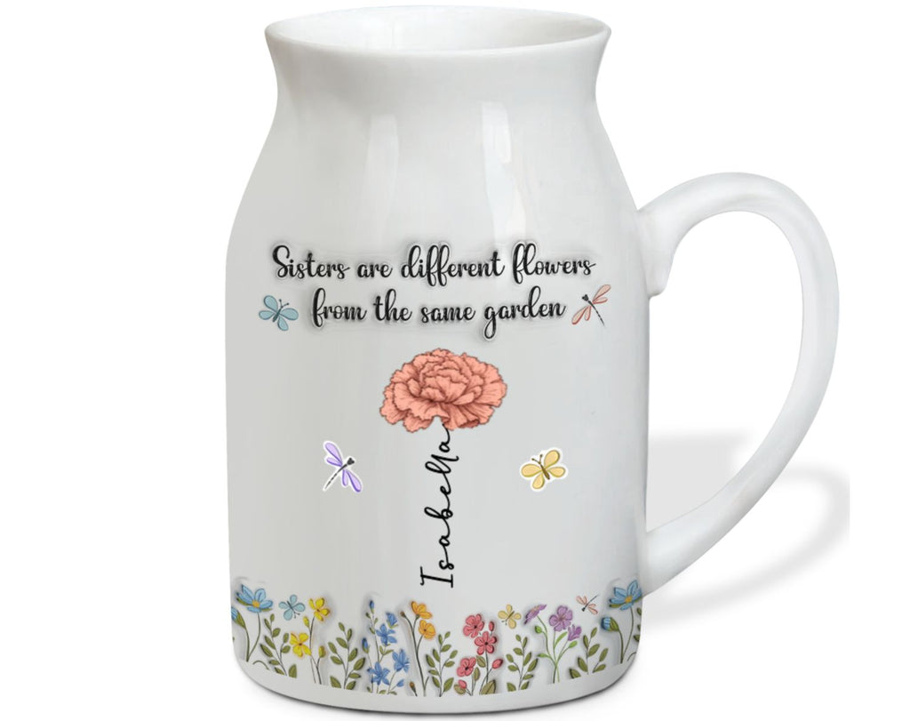 Sisters Are Different Flowers From The Same Garden - Personalized Flower Vase