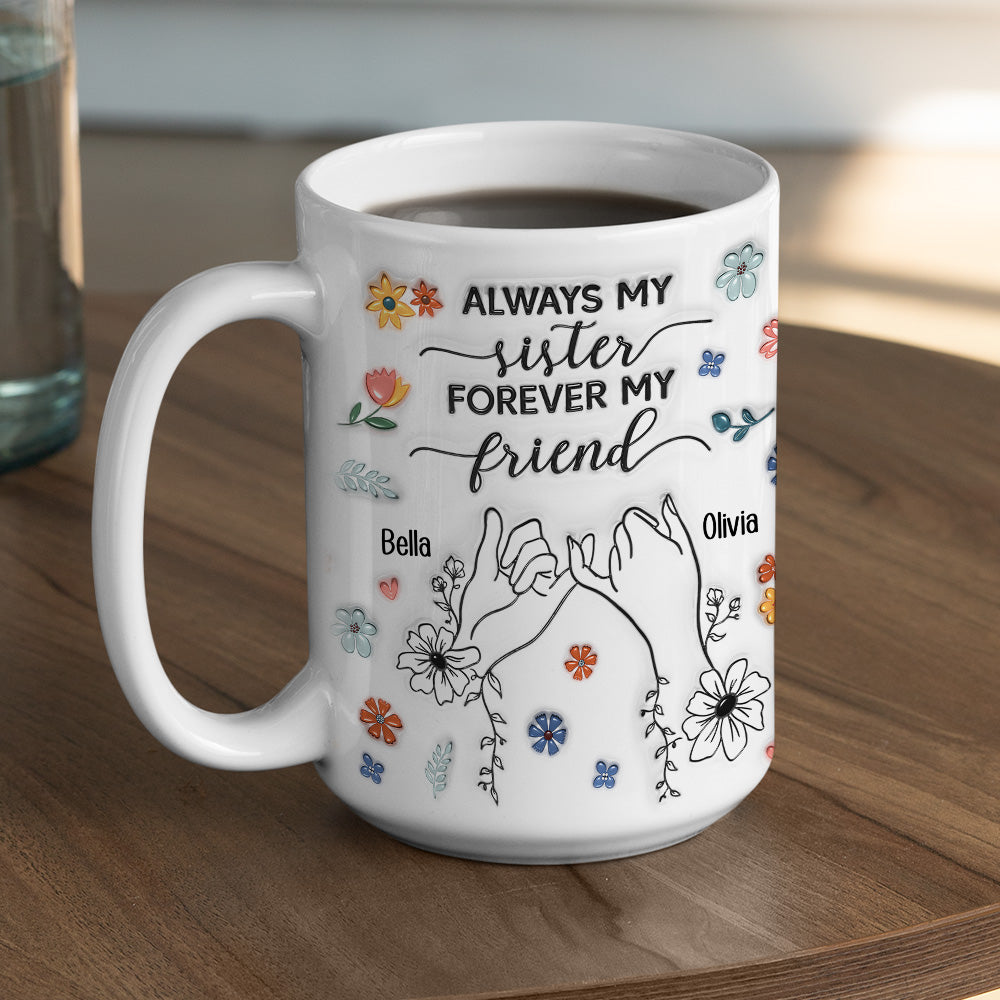 Custom Christmas & Birthday Keepsake Gift • Forever My Friend Sister - Personalized 3D Inflated Effect Coffee Mug