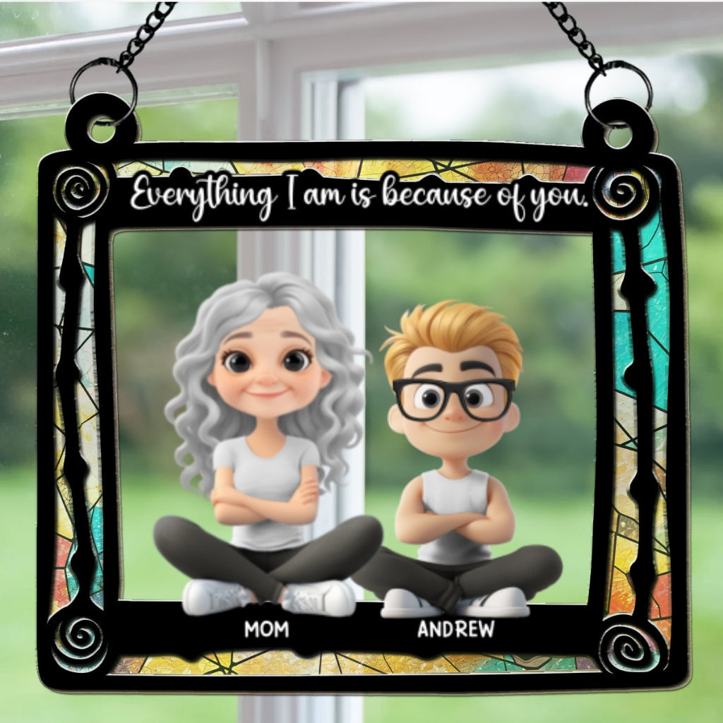 Custom Hanging Decor for Mom Daughter, Mother's Day Birthday Gifts • Everything I Am Is Because Of You Mom - Personalized Suncatcher