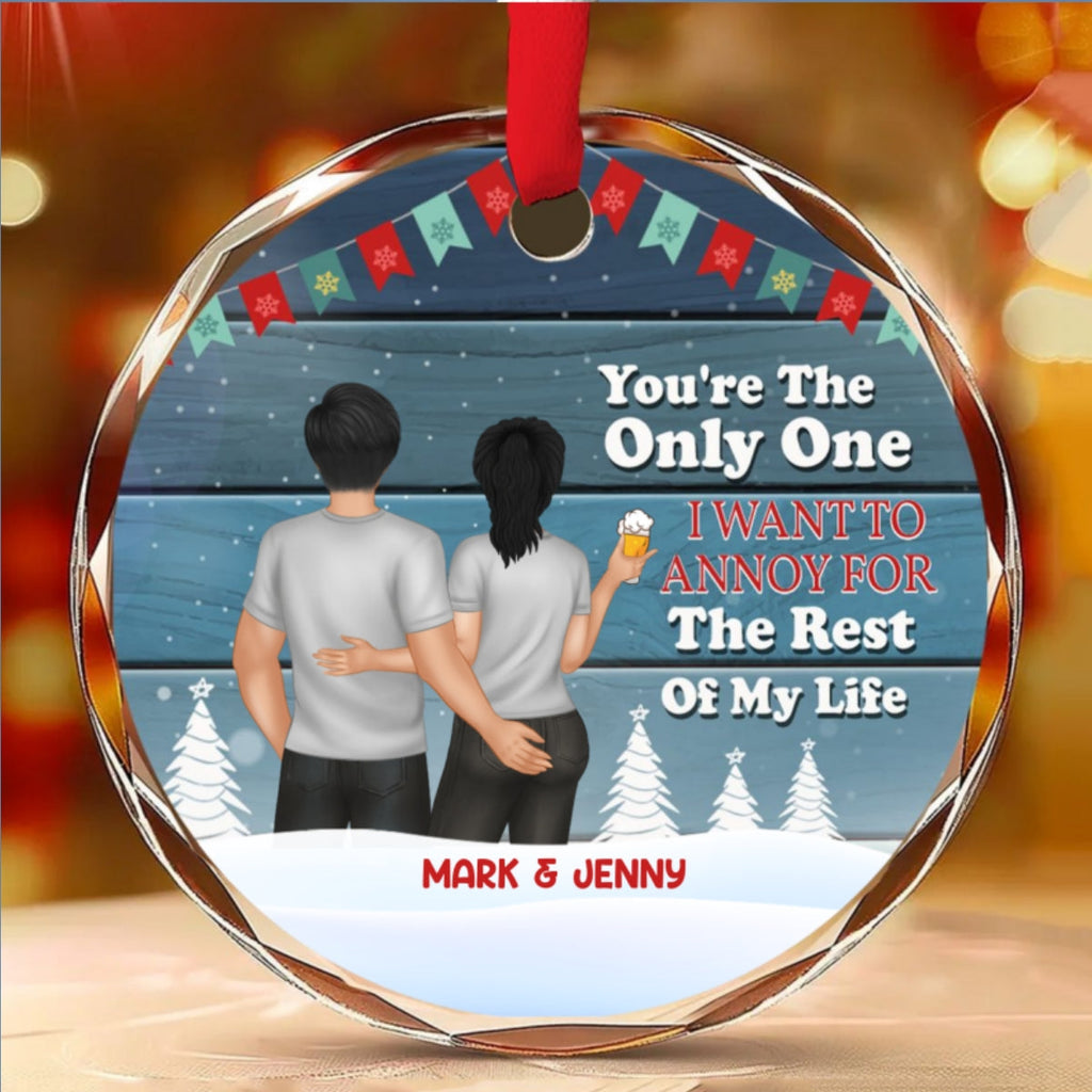 Custom Couple Christmas Ornament, Anniversary Gift •  Christmas Couple Only One I Want To Annoy For The Rest Of My Life - Personalized Glass Ornament