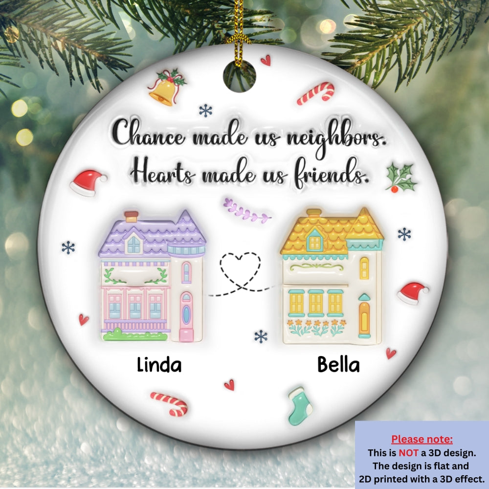 Custom Friendship Christmas Ornament, Best Friend Gift •  Chance Made Us Neighbors - Personalized 3D Inflated Effect Ceramic Ornament