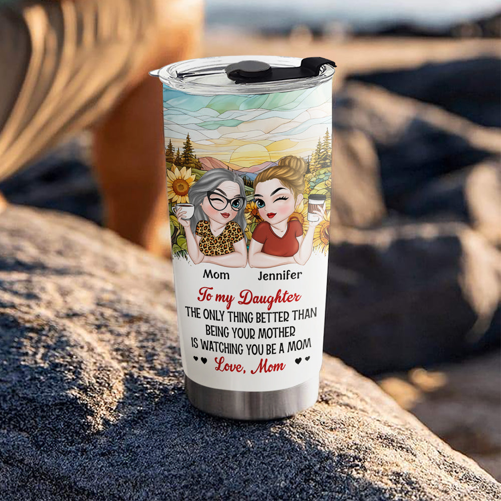 Custom Mother's Day Birthday Gifts For Daughter • Watching You Be A Mom My Daughter - Personalized Tumbler