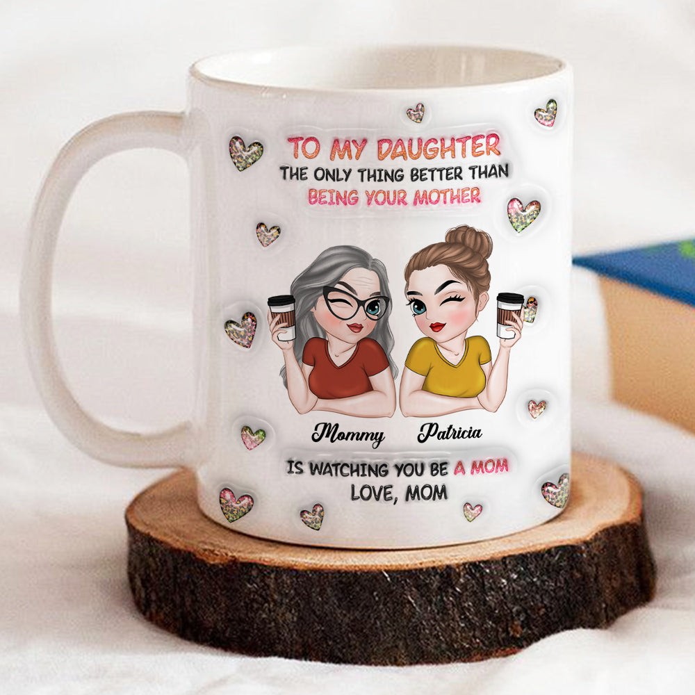 Custom Mother's Day Gift for Daughter • Watching You Be A Mom Daughter - Personalized 3D Inflated Effect Mug