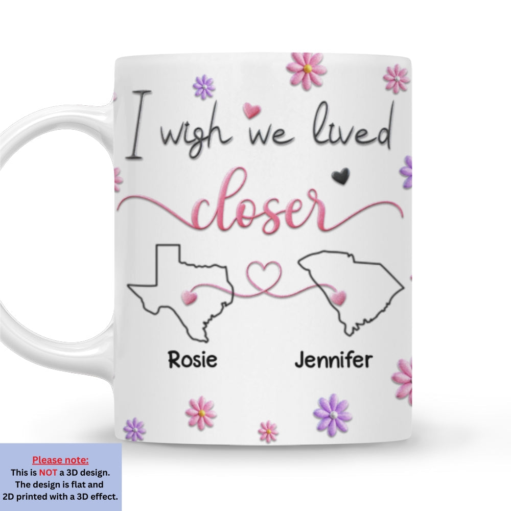 Custom Best Friend, Christmas & Birthday Friendship Keepsake Gift • I Wish We Lived Closer Ver 2 - Personalized 3D Inflated Effect Mug