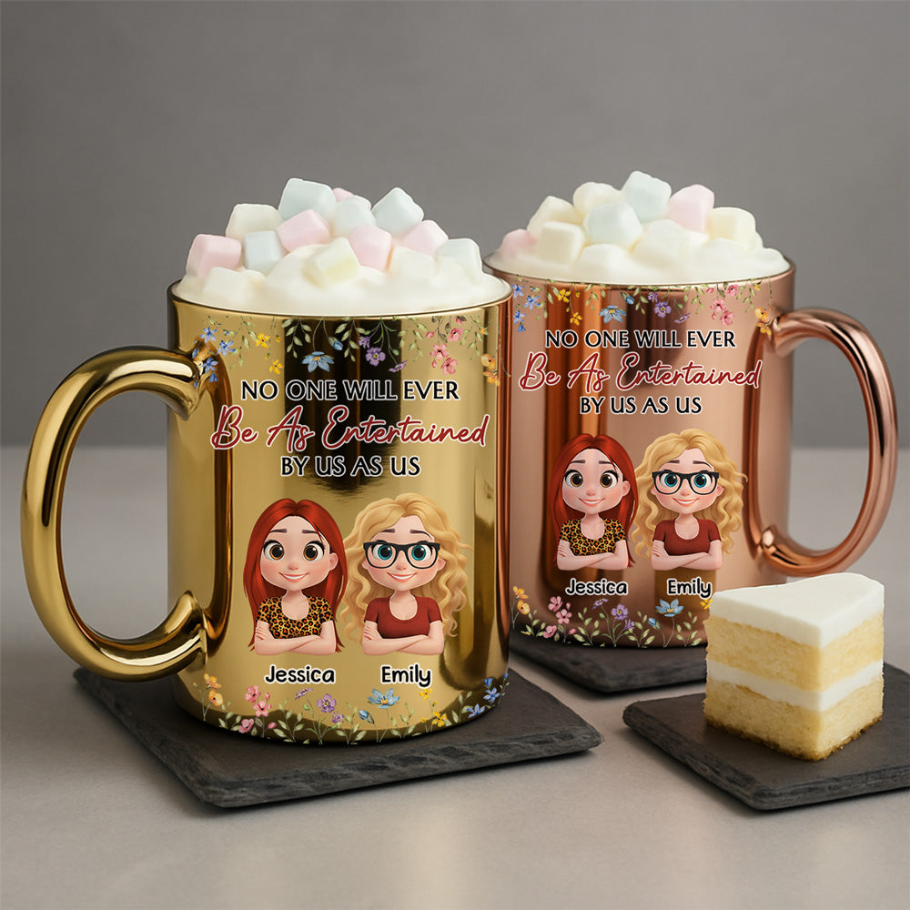Custom Best Friend, Christmas & Birthday Friendship Keepsake Gift • No One Will Ever Be As Entertained By Us As Us - Personalized Metallic Mug