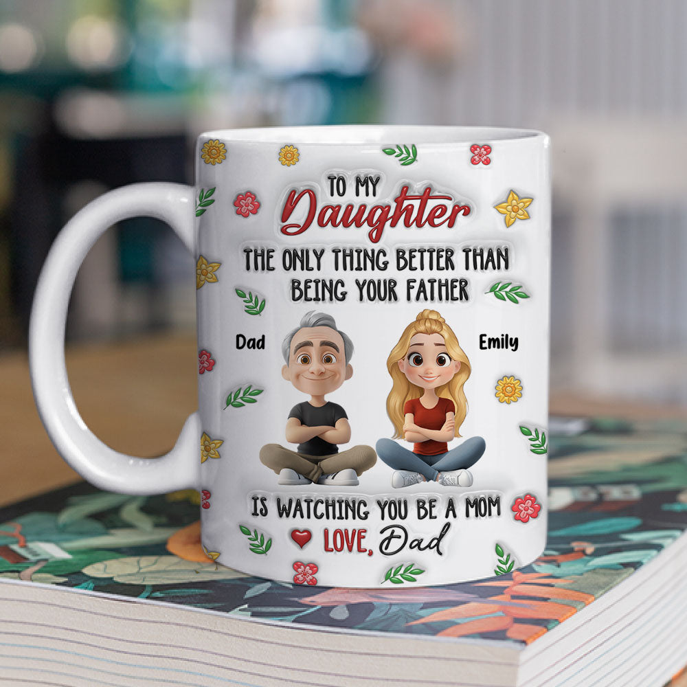 Custom Mother's Day Gift for Daughter • Proud To Be Your Dad - Personalized 3D Inflated Effect Mug