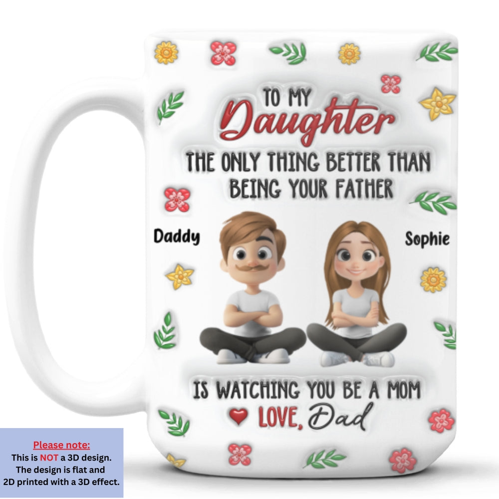 Custom Mother's Day Gift for Daughter • Proud To Be Your Dad - Personalized 3D Inflated Effect Mug