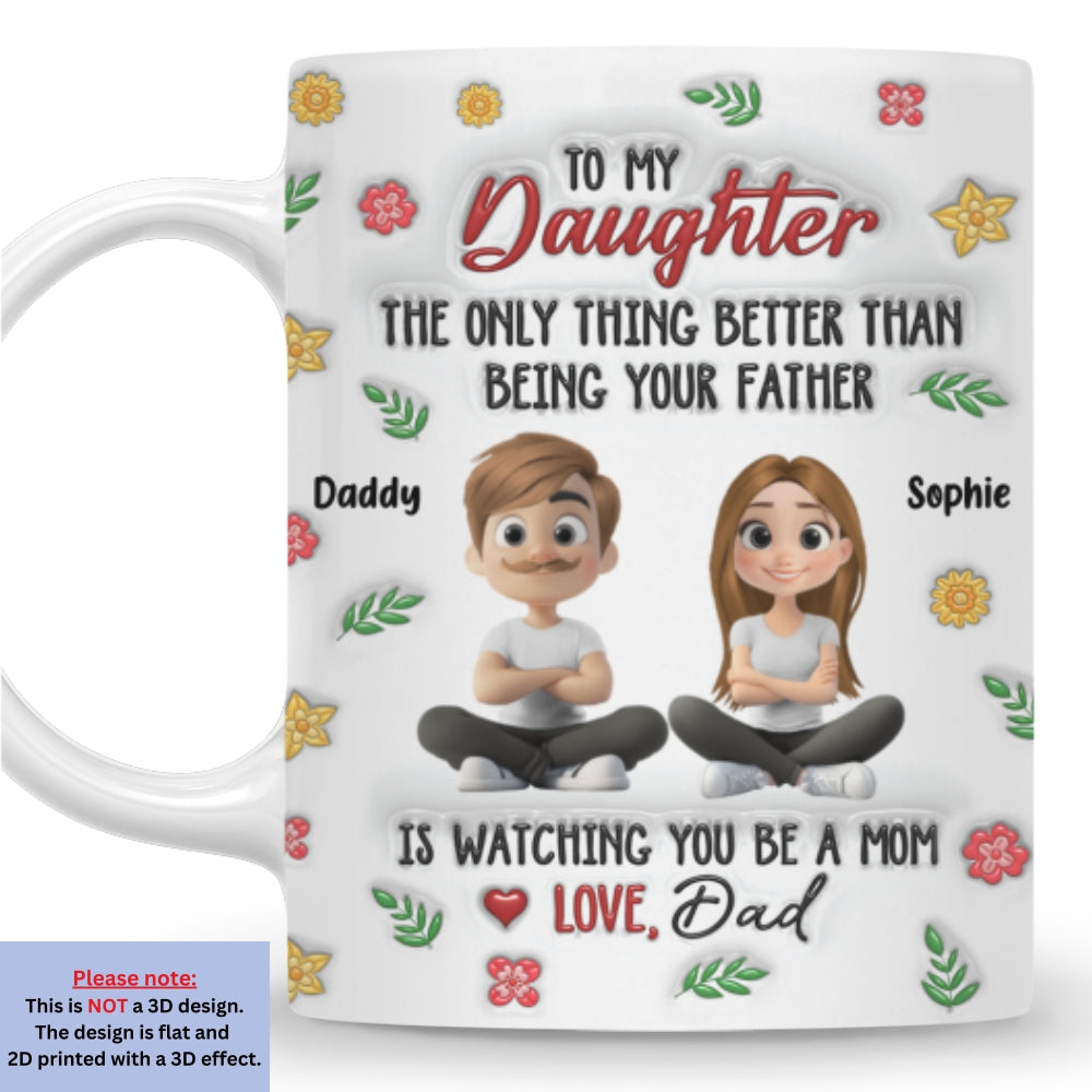 Custom Mother's Day Gift for Daughter • Proud To Be Your Dad - Personalized 3D Inflated Effect Mug