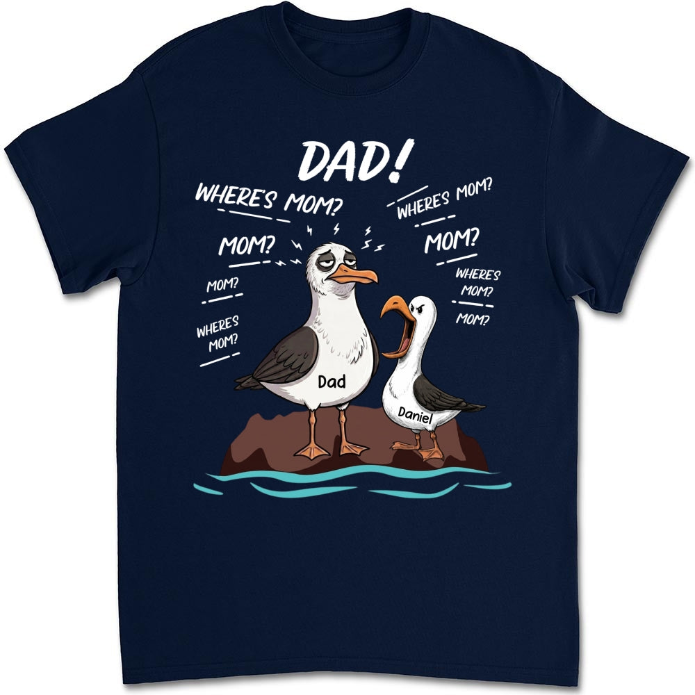 Custom Father's Day, Special Gift for Dad & Grandpa • Dad Where Is Mom - Personalized Shirt