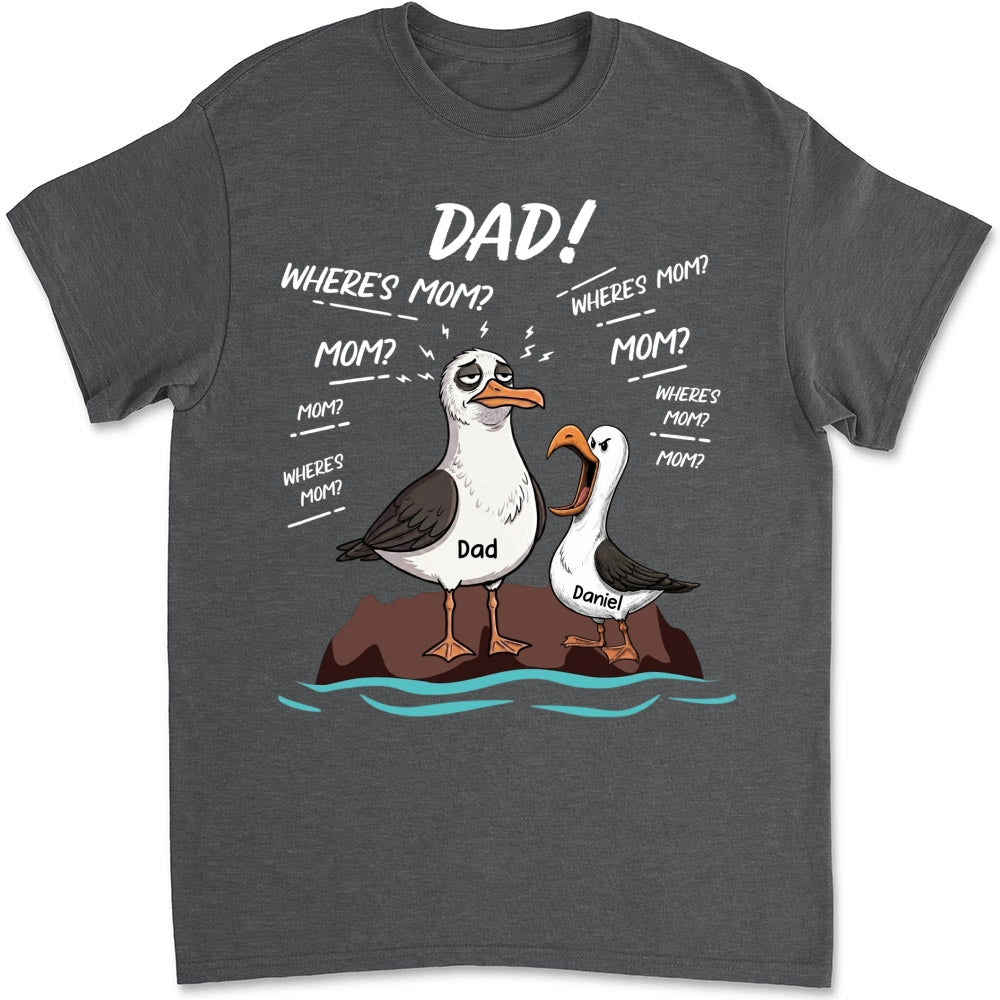 Custom Father's Day, Special Gift for Dad & Grandpa • Dad Where Is Mom - Personalized Shirt
