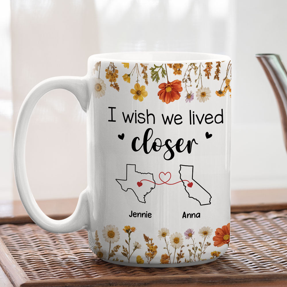 Custom Best Friend, Christmas & Birthday Friendship Keepsake Gift • I Wish We Lived Closer Dried Flowers - Personalized Coffee Mug