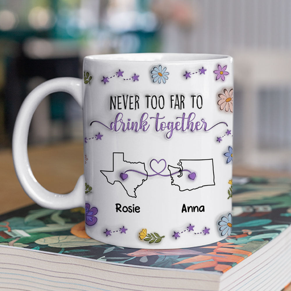 Custom Best Friend, Christmas & Birthday Friendship Keepsake Gift • Never Too Far To Drink Together - Personalized 3D Inflated Effect Mug