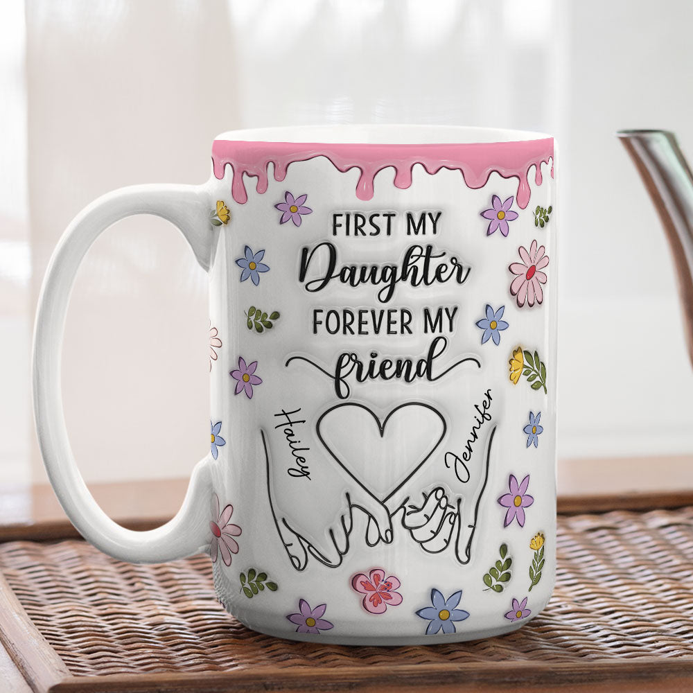 Custom Christmas & Birthday Gift for Daughter • First My Daughter Forever My Friend Version 2 - Personalized 3D Inflated Effect Mug