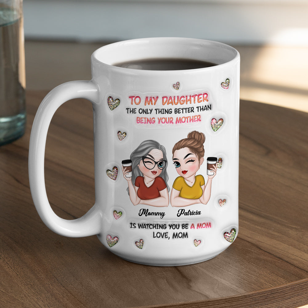 Custom Mother's Day Gift for Daughter • Watching You Be A Mom Daughter - Personalized 3D Inflated Effect Mug