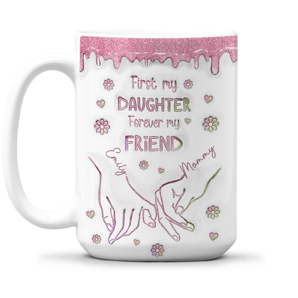 Custom Mother's Day Gift for Daughter • First My Daughter Forever My Friend Glitter Version - Personalized 3D Inflated Effect Mug