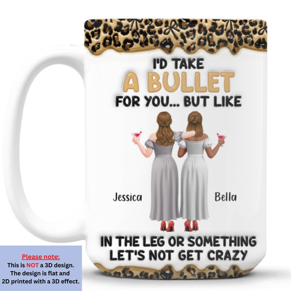 Custom Best Friend, Christmas & Birthday Friendship Keepsake Gift • Take A Bullet For You - Personalized 3D Inflated Effect Mug