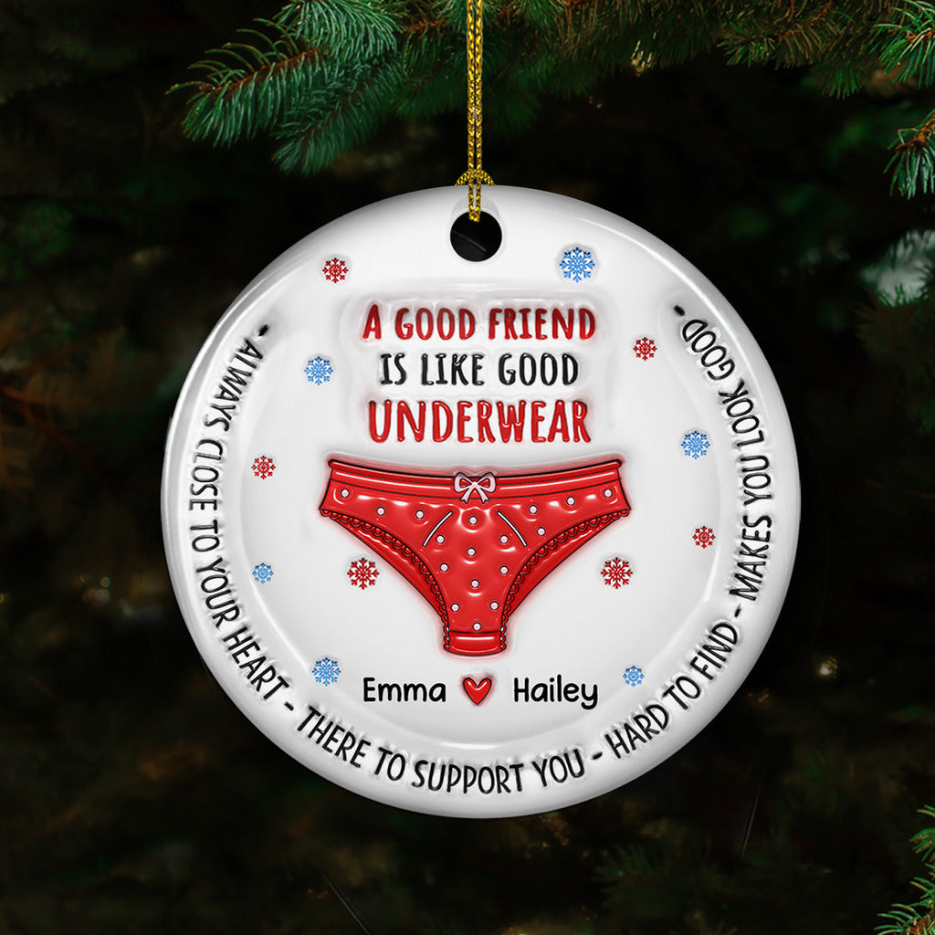 Custom Friendship Christmas Ornament, Best Friend Gift •  A Good Friend Is Like Good Underwear - Personalized 3D Inflated Effect Ceramic Ornament