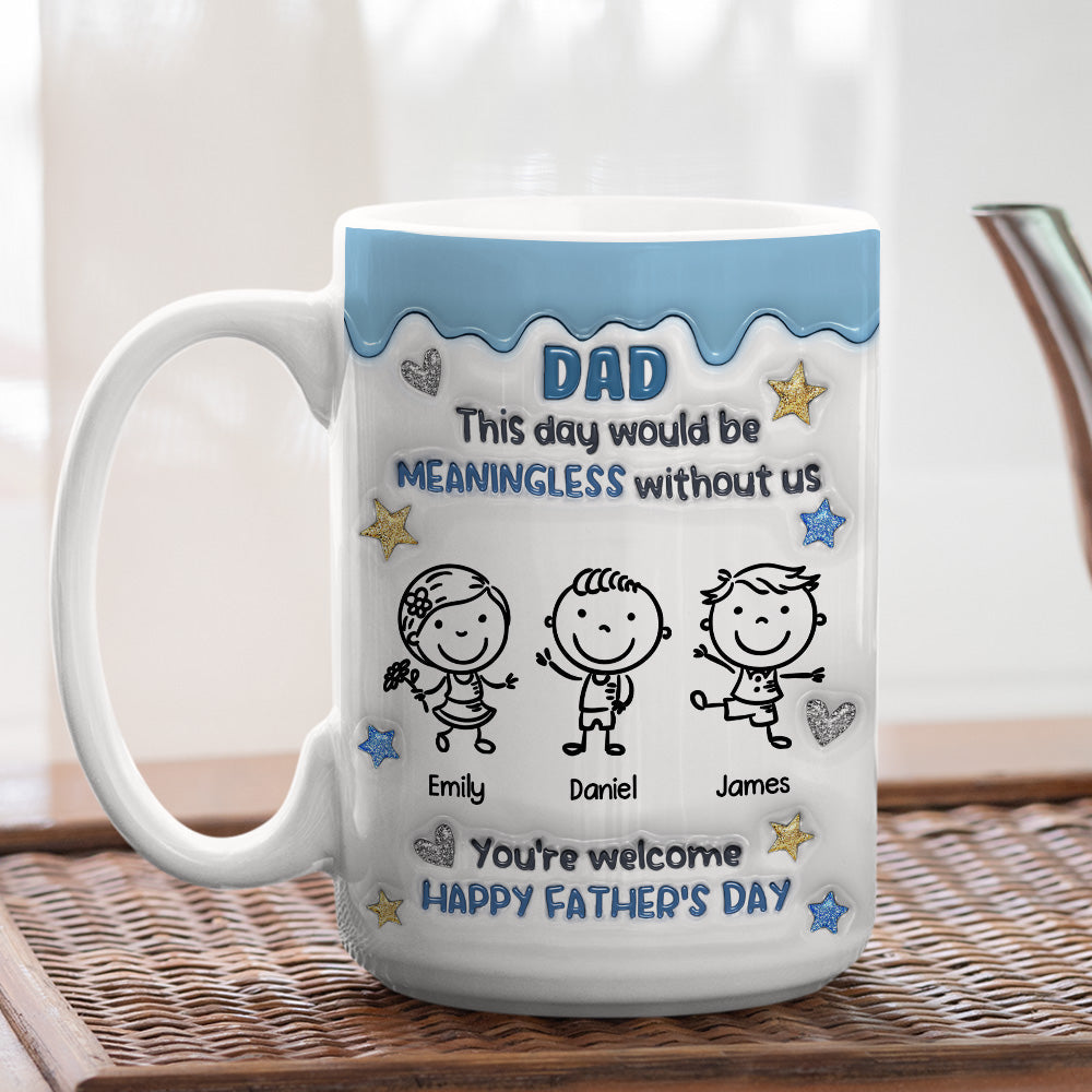 Custom Father's Day, Special Gift for Dad & Grandpa • We Would Not Be Here Without You - Personalized 3D Inflated Effect Mug