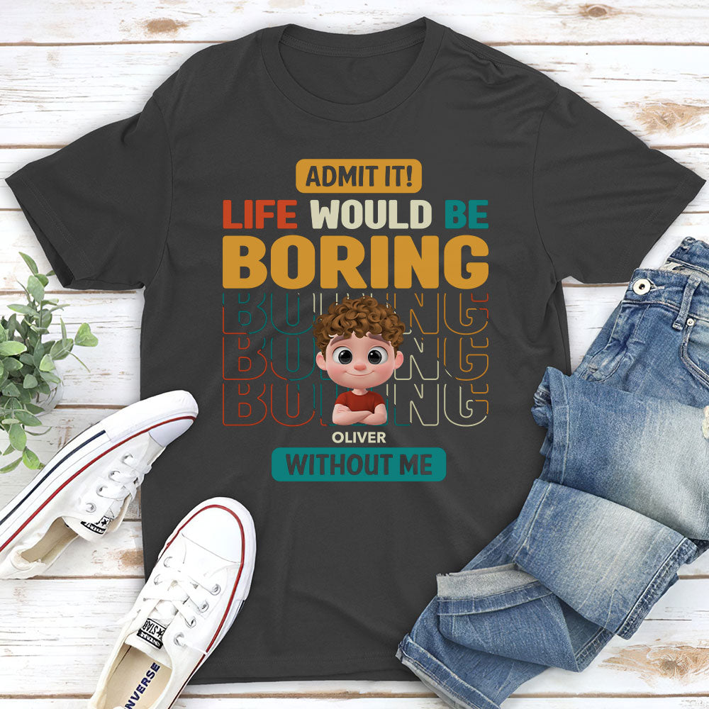 Custom Father's Day, Special Gift for Dad & Grandpa • Life Would Be Boring Without Us - Personalized Shirt