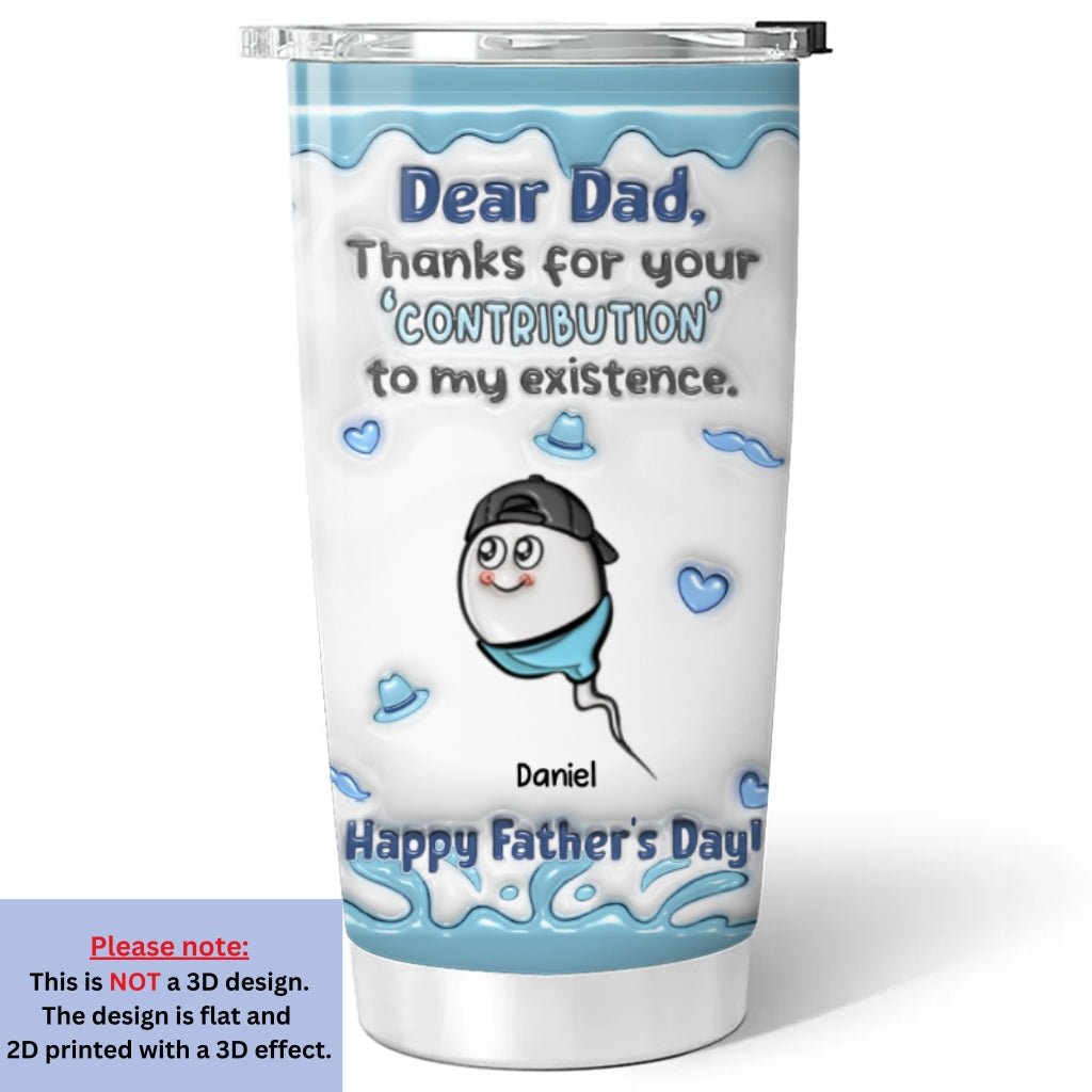 Custom Father's Day Birthday Gifts For Dad • Thanks For The Contribution - Personalized 3D Inflated Effect Tumbler
