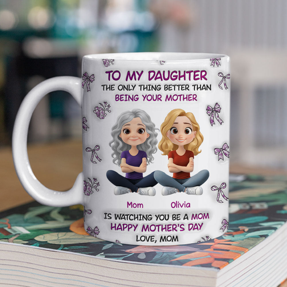 Custom Mother's Day Gift for Daughter • Watching You Be A Mom Daughter - Personalized 3D Inflated Effect Mug