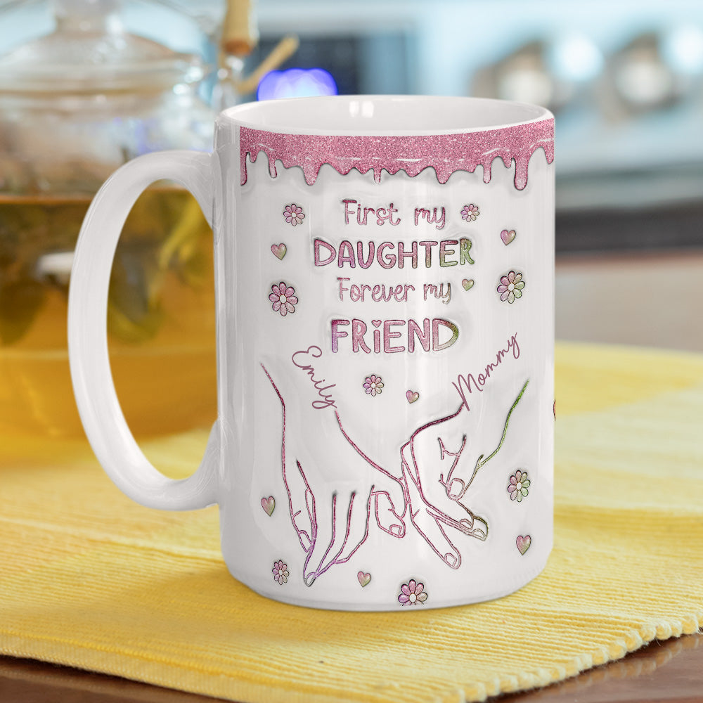 Custom Mother's Day Gift for Daughter • First My Daughter Forever My Friend Glitter Version - Personalized 3D Inflated Effect Mug